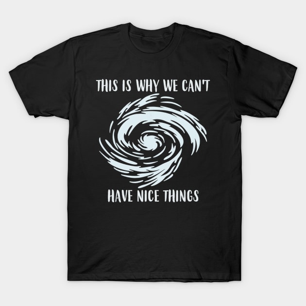 This Is Why We Can't Have Nice Things Hurricane Shirt T-Shirt by andrelisser